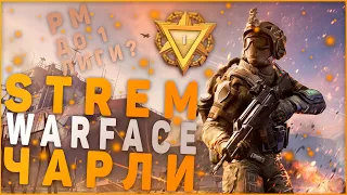 WARFACE РМ НОВЫЙ СЕЗОН | ДО ПЕРВОЙ ЛИГИ | ЧАРЛИ | СТРИМ #18