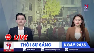 🔴[TRỰC TIẾP] Thời sự 24h cập nhật sáng ngày 26/5 - Tin nóng Thế giới mới nhất – VNEWS