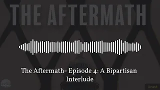 The Aftermath- Episode 4: A Bipartisan Interlude