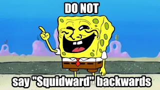 DO NOT say "Squidward" backwards, biggest troll ever...