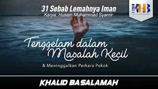 31 Sebab Lemahnya Iman #23 : Tenggelam dalam Masalah Kecil - Khalid Basalamah