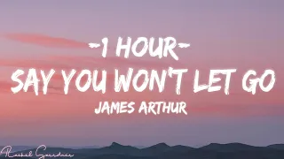 [1HOUR]  Say You Won't Let Go Lyrics - James Arthur -  Video 4k
