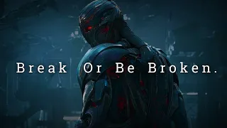 Break Or Be Broken.