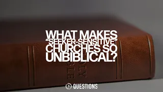 What Makes "Seeker-Sensitive" Churches So Unbiblical?