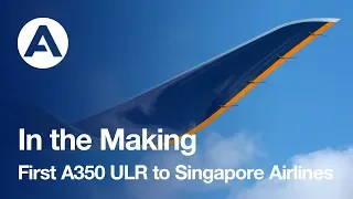 In the making: First Ultra Long Range A350 XWB delivered to Singapore Airlines