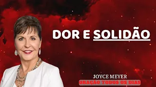 Dor e Solidão - Joyce Meyer | ORAÇÃO TODOS OS DIAS - Joyce Meyer