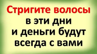 Всегда стригите волосы в эти денежные дни, чтобы привлечь большие деньги. Благоприятные дни