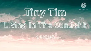 Tiny Tim - Living In The Sunlight [1 HOUR]