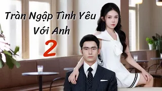 [Vietsub] TRÀN NGẬP TÌNH YÊU VỚI ANH - tập 2 | Khương Thập Thất | Chi Chill Chill