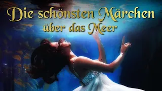 Die schönsten Märchen über das Meer | Zum Einschlafen und Träumen mit Grimm, Andersen u.a.