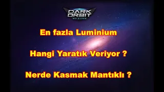 Darkorbit Luminium En fazla Hangi Yaratıktan Çıkar ?