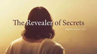 Eric Ludy - The Revealer of Secrets (Sermon)