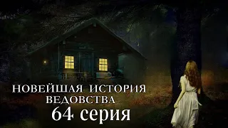 "НОВЕЙШАЯ ИСТОРИЯ ВЕДОВСТВА"  64 серия (автор Наталья Меркулова). Мистика. История на ночь.