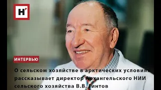 О СЕЛЬСКОМ ХОЗЯЙСТВЕ В АРКТИЧЕСКИХ УСЛОВИЯХ РАССКАЗЫВАЕТ ДИРЕКТОР АРХАНГЕЛЬСКОГО НИИ  В.В. ГИНТОВ