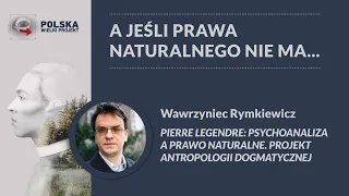 Wawrzyniec Rymkiewicz - Pierre Legendre: psychoanaliza a prawo naturalne (W5)