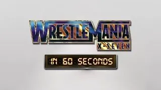 WrestleMania in 60 Seconds: WrestleMania X-Seven