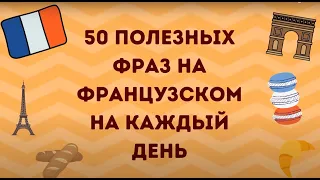 50 ПОЛЕЗНЫХ ФРАЗ НА ФРАНЦУЗСКОМ НА КАЖДЫЙ ДЕНЬ