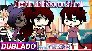 ||O pai da Lilith vivo por 24 hrs!!|| Gacha club [Dublado]