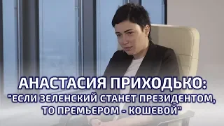 Анастасия Приходько: "Если Зеленский станет президентом, то премьером - Кошевой"