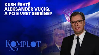 Kush është Aleksandër Vuçiq, a po e vret Serbinë? - KOMPLOT