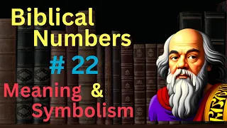 Biblical Number #22 in the Holy Bible – Meaning and Symbolism