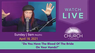 "Do You Have The Blood Of The Bride On Your Hands?" (Sunday Service - 4/18/2021)