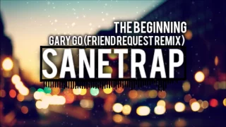Gary Go - The Biggining (Friend Request Remix)