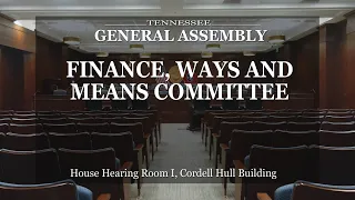 House Finance, Ways & Means Committee- February 8, 2023- House Hearing Room 1