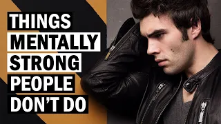 7 Things Mentally Strong People Don't Do