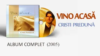 VINO ACASĂ - ALBUM  COMPLET (2005) | Cristi Predună