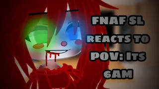 FNAF SL reacts to POV: Its 6AM