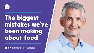 Diet Mistakes We’ve All Been Making - Ep 57 Tim Spector