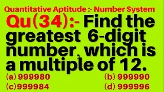 Q34 | Find the greatest 6 digit number, which is a multiple of 12. | Number System