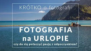 Fotografia na urlopie - czy da się połączyć pasję z odpoczynkiem? 📷😎 - KRÓTKO o fotografii