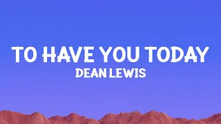 Dean Lewis - To Have You Today (Lyrics)