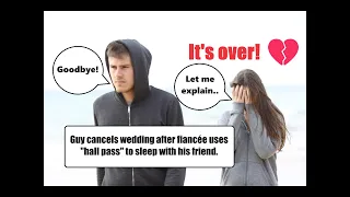 Guy cancels wedding after fiancée uses "hall pass" to sleep with his friend!