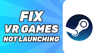 How to Fix Steam VR Games Not Launching