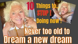 Over 60 / 10 Things to Stop Doing Now to Fulfill Your Dreams For A Happy Future