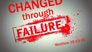 Changed through Failure, Matthew 6:13-23