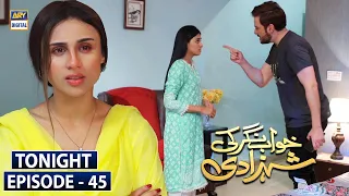 Watch Khwaab Nagar Ki Shehzadi Episode 45 Tonight at 7:00 PM only on ARY Digital