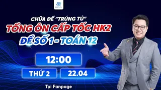 🎬 ÔN THI HỌC KÌ 2 - TOÁN 12  | ĐỀ "TRÚNG TỦ" TỔNG ÔN CẤP TỐC SỐ 01