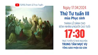 THỨ TƯ TUẦN III PHỤC SINH | 17:30 NGÀY 17-4-2024 | TRUNG TÂM MỤC VỤ TGPSG