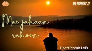 Main Jahaan Rahoon | Namastey London | Lofi-mix | Heartbreak Lofi | Sad Lofi