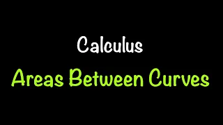 Calculus: Areas Between Curves (Section 6.1)