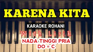 KARENA KITA || KARAOKE ROHANI || DO = C || NADA TINGGI || NADA PRIA || HIGHER KEY