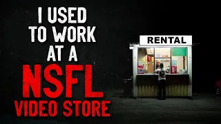"I used to work at an NSFL video store" Creepypasta
