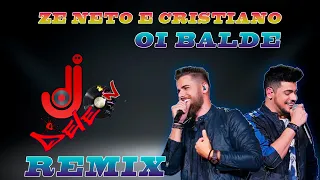 Ze Neto e Cristiano - Oi Balde - Dj DeLeOn ReMiX