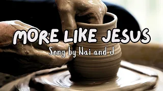 MORE LIKE JESUS - With lyrics - Song by Nai And J