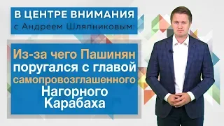 В Центре внимания: Из-за чего Пашинян поругался с главой самопровозглашенного Нагорного Карабаха