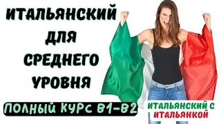 САМЫЙ БЫСТРЫЙ ИТАЛЬЯНСКИЙ Ч.2 ||| ПОЛНЫЙ КУРС ||| СРЕДНИЙ УРОВЕНЬ B1-B2